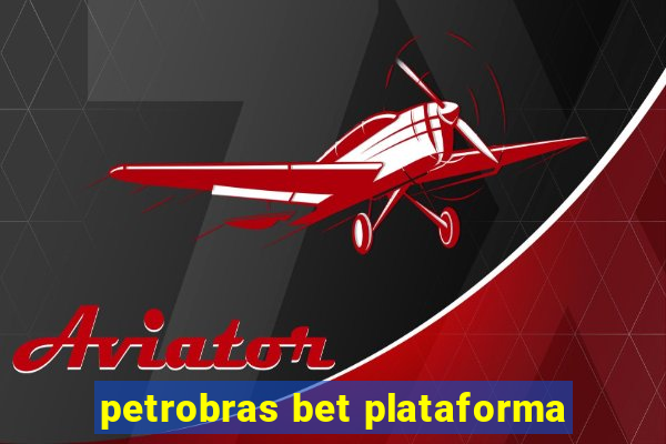 petrobras bet plataforma